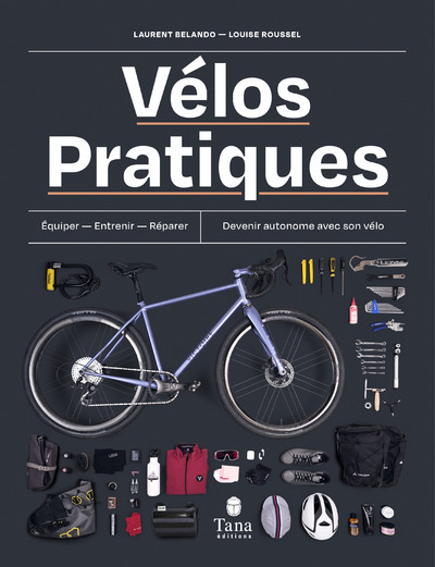 Vélos pratiques - Equiper - Entretenir - Réparer - Devenir autonome avec son vélo - Laurent Belando, Louise Roussel - TANA
