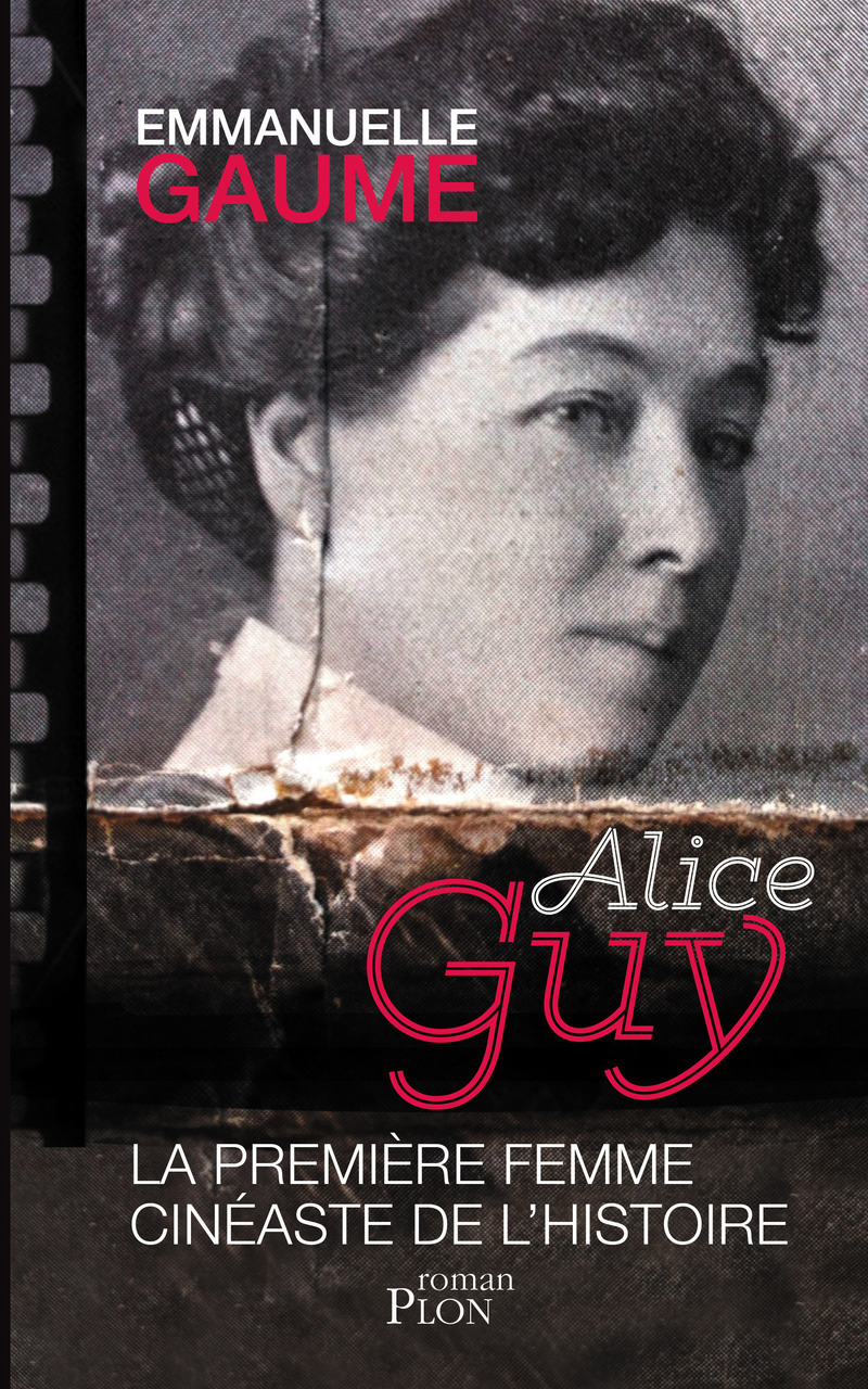 Alice Guy, la première femme cinéaste de l'histoire - Emmanuelle Gaume - PLON