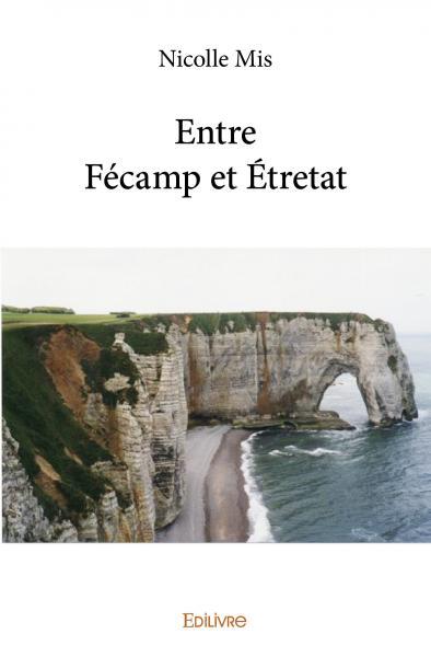 Entre fécamp et étretat - Nicolle Mis - EDILIVRE