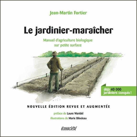 Le jardinier-maraîcher - Manuel d'agriculture biologique sur - Jean-Martin Fortier, Laure Waridel - ECOSOCIETE