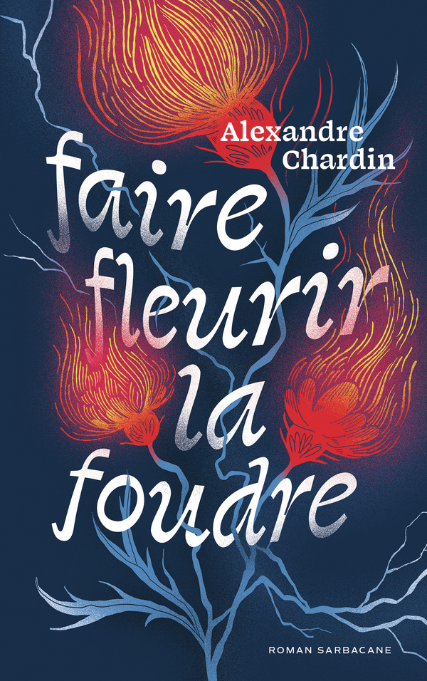 Faire fleurir la foudre - Alexandre CHARDIN - SARBACANE