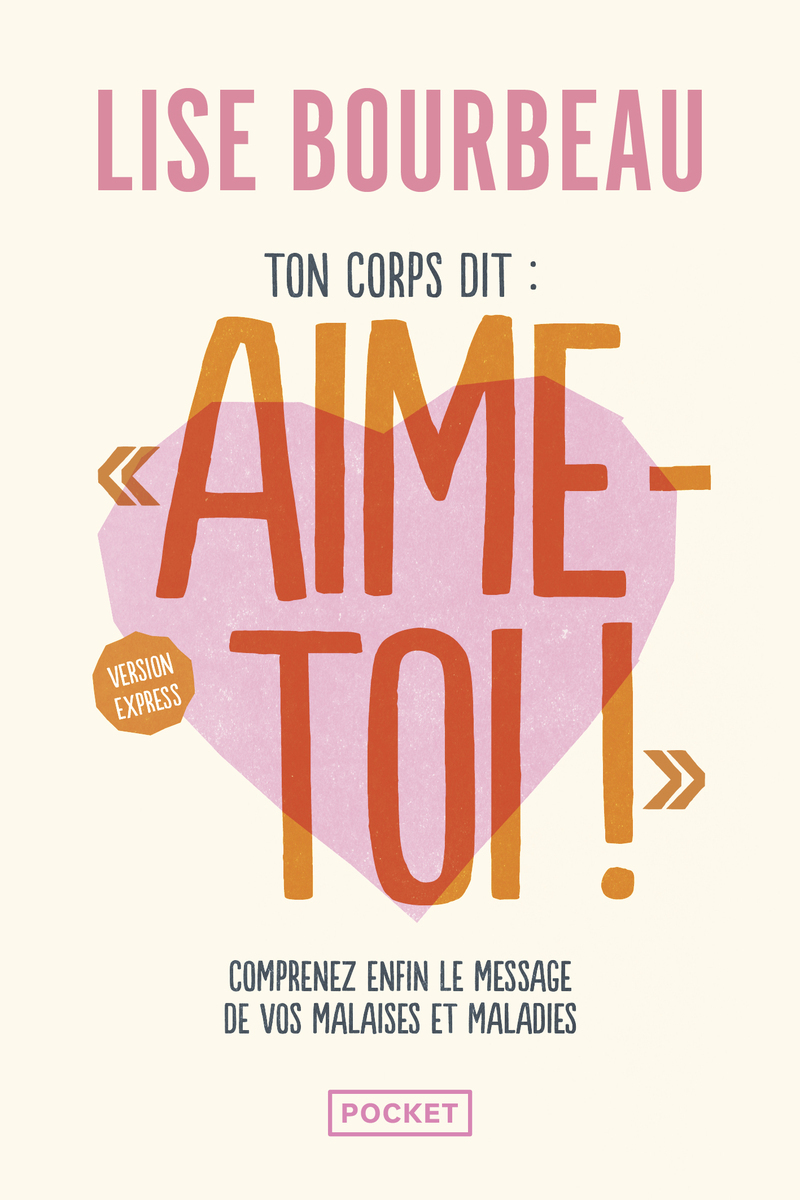 Ton corps dit : "Aime-toi !" - Version express - Les malaises et maladies et leurs messages - Lise Bourbeau - POCKET