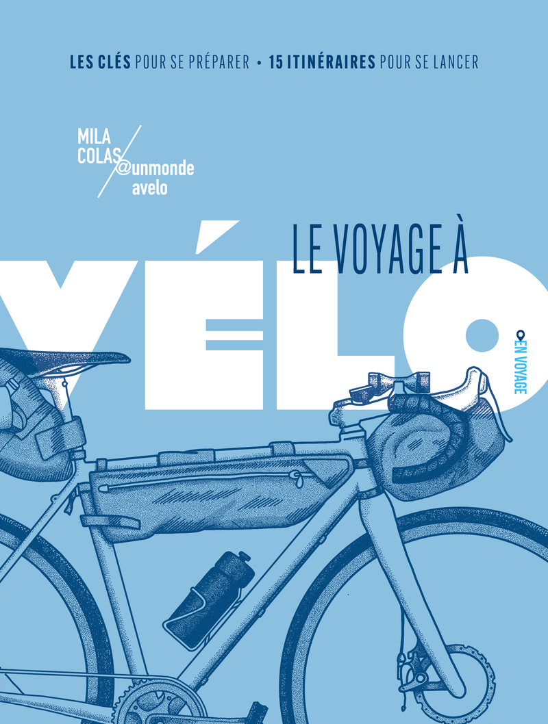 Le voyage à vélo - Les clés pour se préparer / 15 itinéraires pour se lancer - Mila Colas, Marie-laure Colas-tourmel - EN VOYAGE EDIT