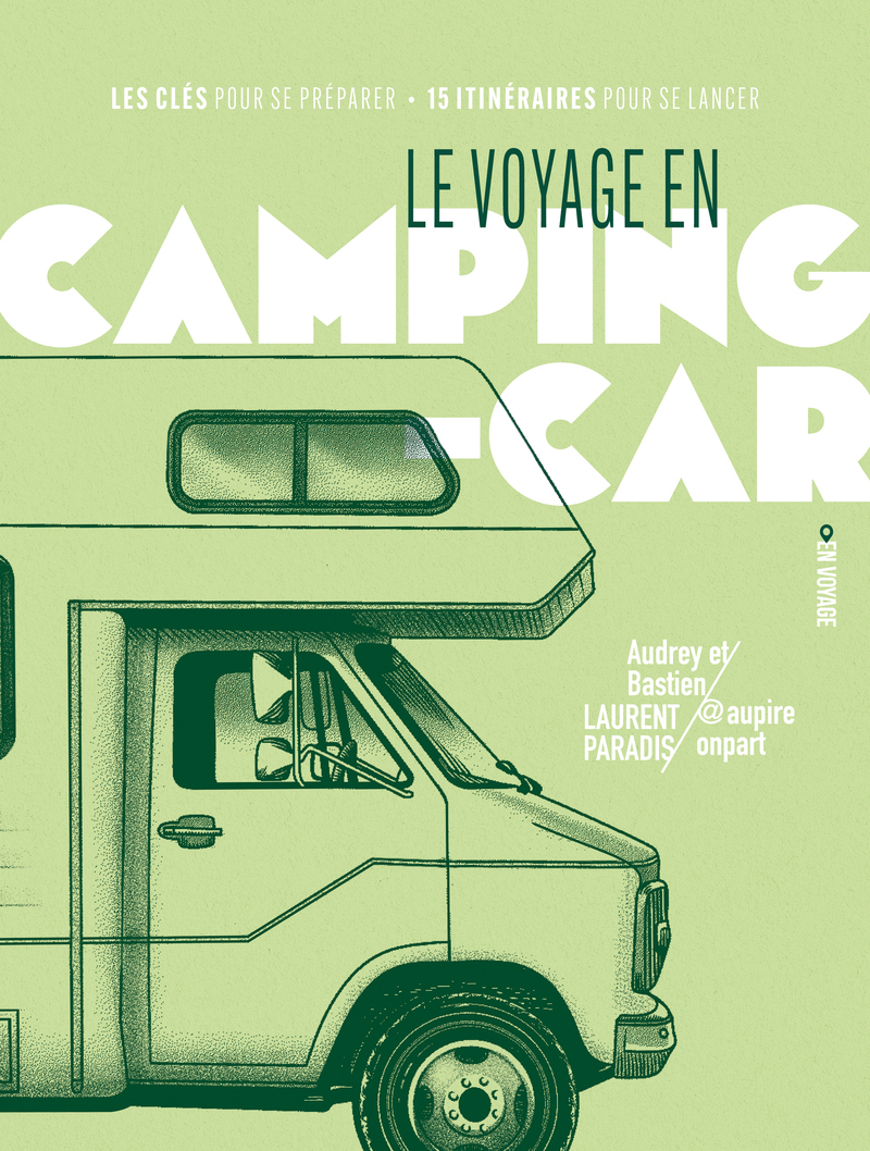 Le voyage en camping-car - Les clés pour se préparer / 15 itinéraires pour se lancer -  Au Pire On Part - EN VOYAGE EDIT