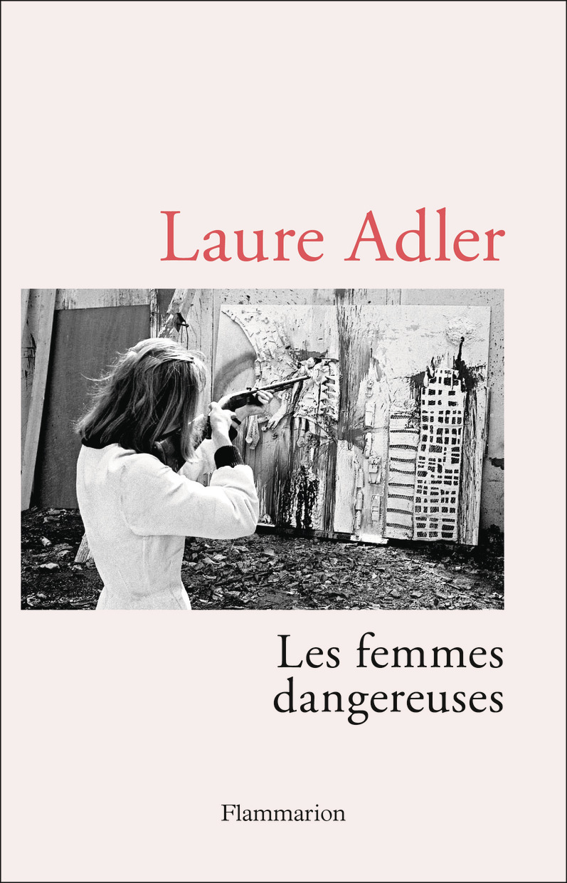 Les femmes dangereuses - Laure Adler - FLAMMARION
