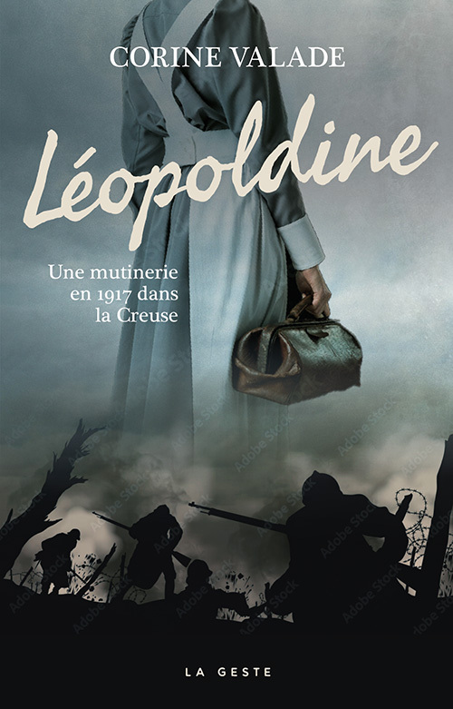 LEOPOLDINE - UNE MUTINERIE EN 1917 DANS LA CREUSE - CORINE VALADE - GESTE