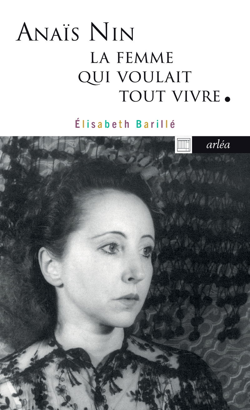 Anaïs Nin, la femme qui voulait tout vivre - Anaïs Nin - Élisabeth Barillé - ARLEA