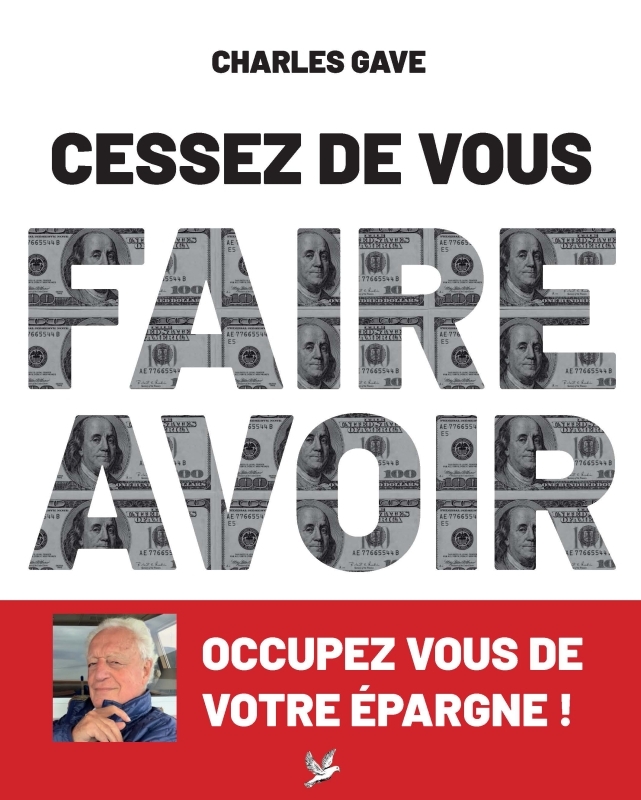 Cessez de vous faire avoir. Occupez vous de votre épargne ! - Charles GAVE - DE TAILLAC