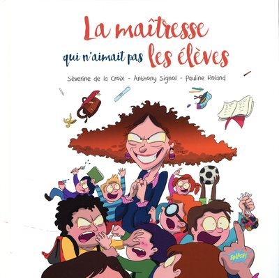 La maîtresse qui n'aimait pas les élèves - Séverine de La Croix, Anthony Signol - EDITIONS SPLASH