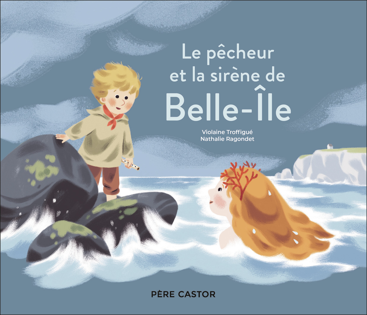 Le pêcheur et la sirène de Belle-île - Violaine Troffigue, Nathalie Ragondet - PERE CASTOR