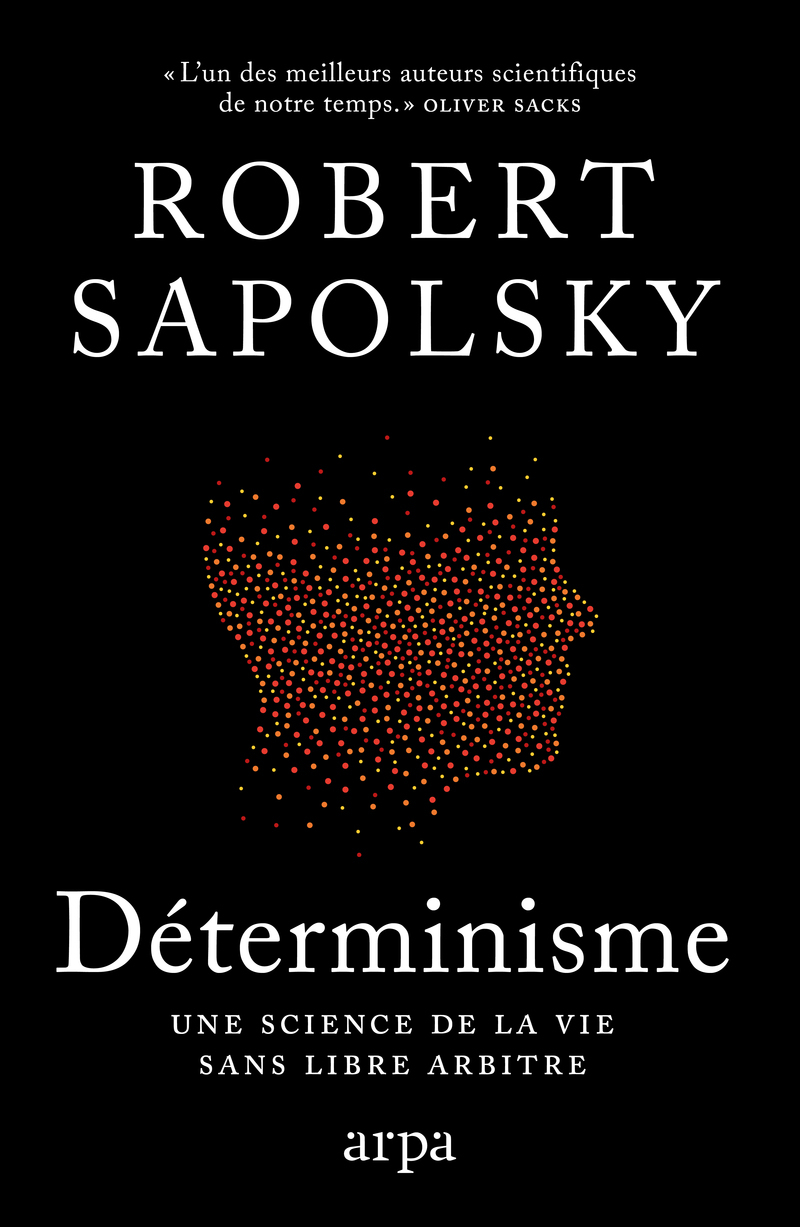 Déterminisme - Une science de la vie sans libre arbitre - Robert Sapolsky - ARPA