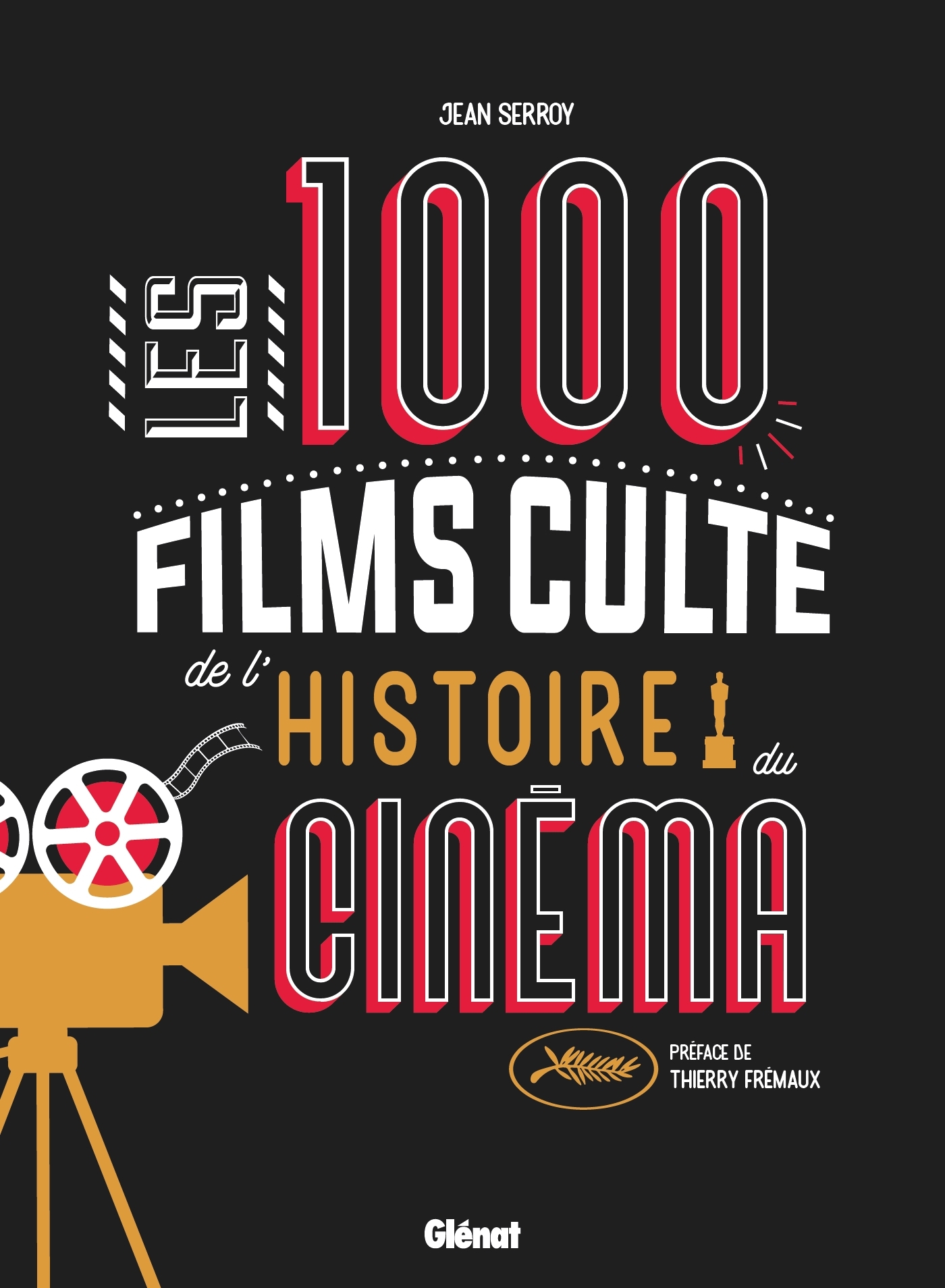 Les 1000 films culte de l'histoire du cinéma - Jean Serroy, Anne Serroy, Thierry Frémaux - GLENAT