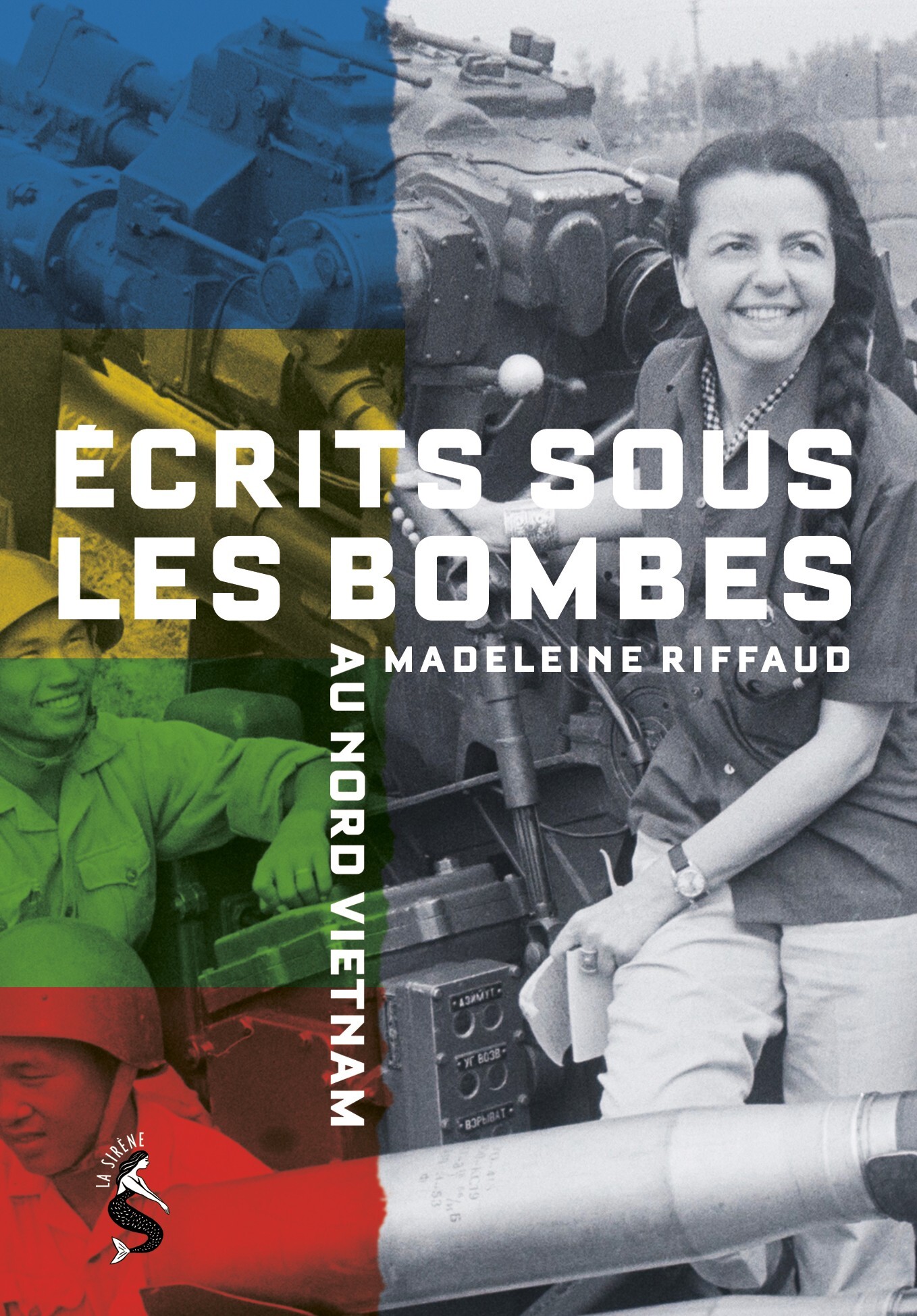Ecrits sous les bombes, au Nord Viet-Nam -  Riffaud Madeleine, Madeleine Riffaud - LA SIRENE