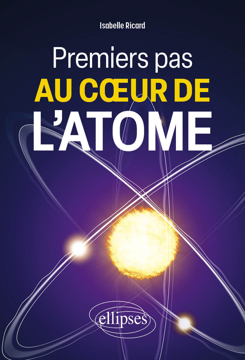 Premiers pas au cœur de l'atome - Isabelle Ricard - ELLIPSES