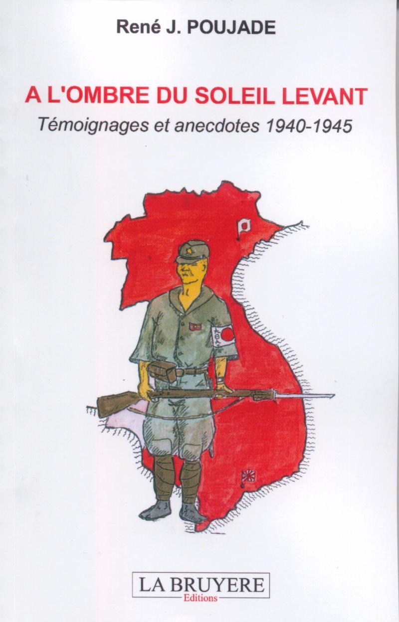A L'OMBRE DU SOLEIL LEVANT - TEMOIGNAGES ET ANECDOTES 1940-1945 - POUJADE René - LA BRUYERE