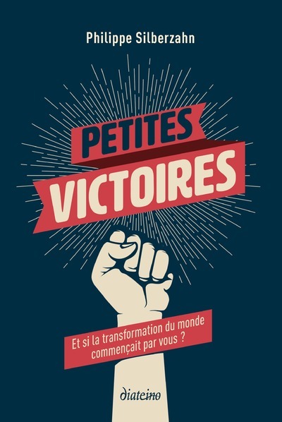 Petites victoires - Et si la transformation du monde commençait par vous ? - Philippe Silberzahn - DIATEINO