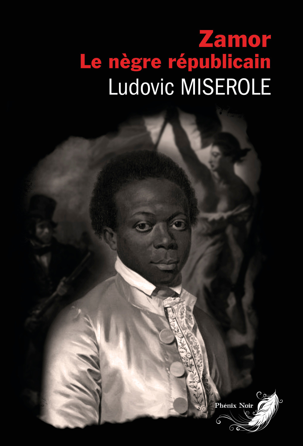 Zamor - Le nègre républicain - Ludovic Miserole - PHENIX NOIR