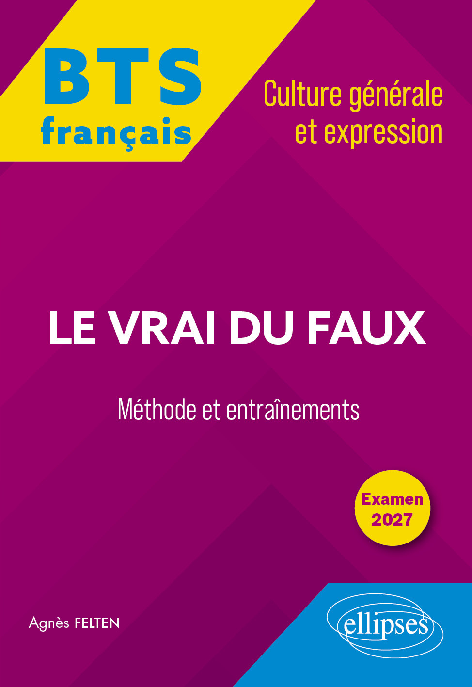 BTS tout-en-un Méthodes et entraînements. Français. Culture générale et expression. Le vrai du faux - Agnès Felten - ELLIPSES