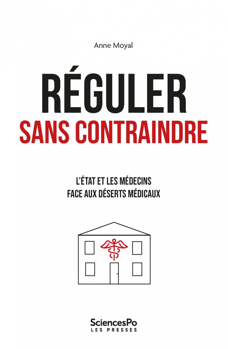 Réguler sans contraindre - L'État et les médecins face aux d - Anne MOYAL - SCIENCES PO