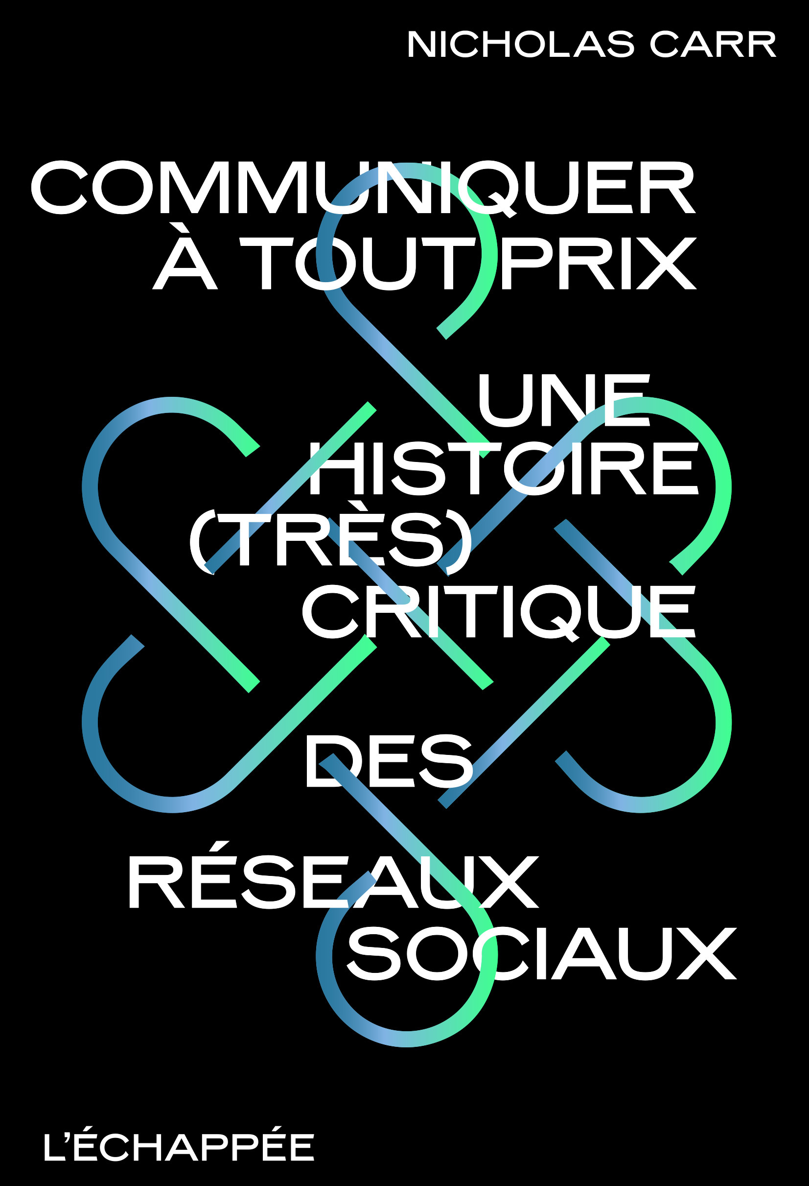 Communiquer à tout prix - Nicolas Carr - ECHAPPEE