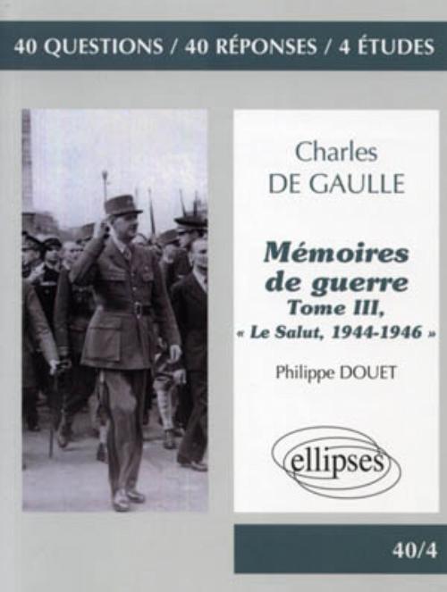 de Gaulle, « Mémoires de guerre », tome III, « Le Salut, 1944-1946 » - Philippe Douet - ELLIPSES