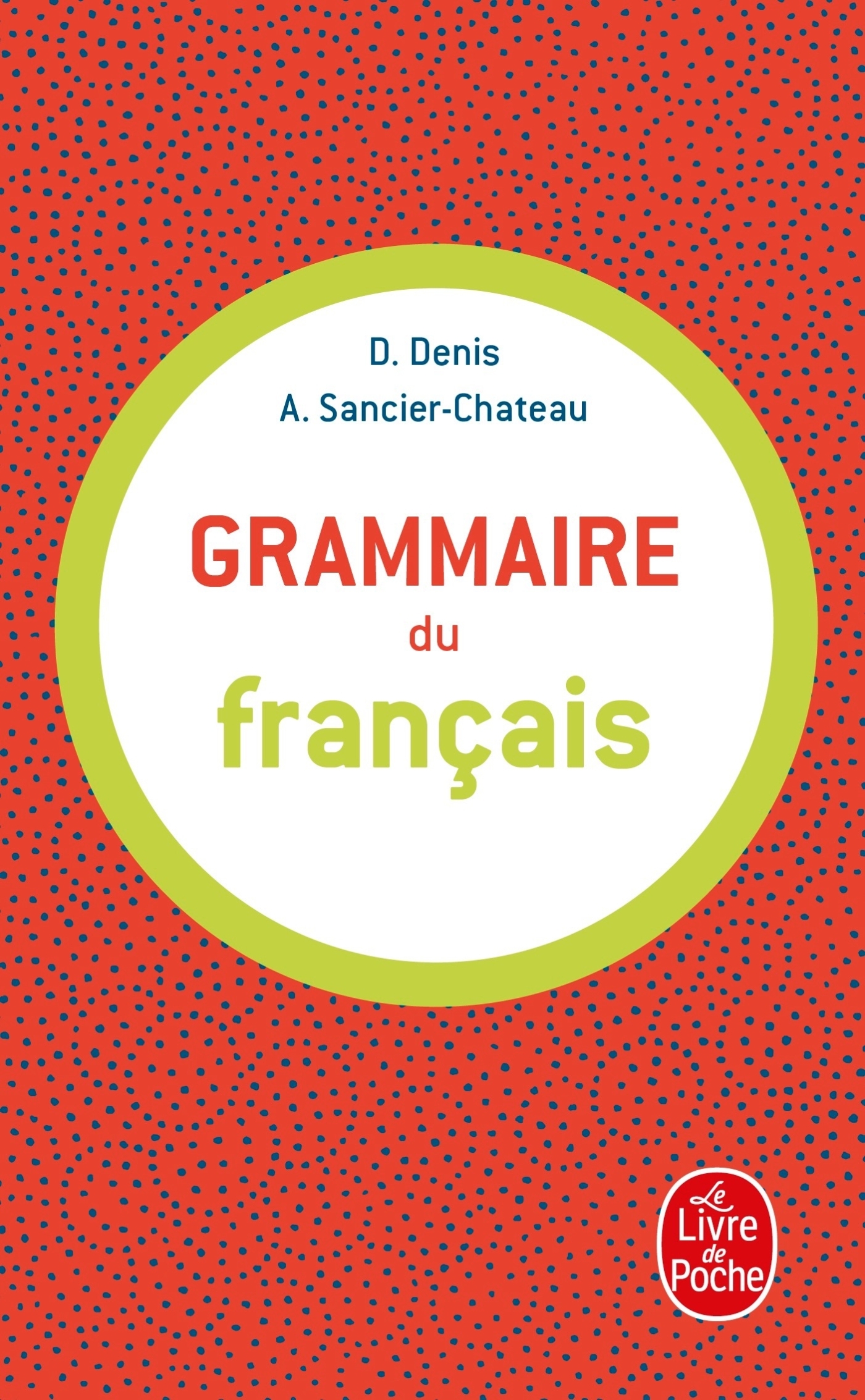 Grammaire du français - Delphine Denis, Anne Sancier-Chateau - LGF