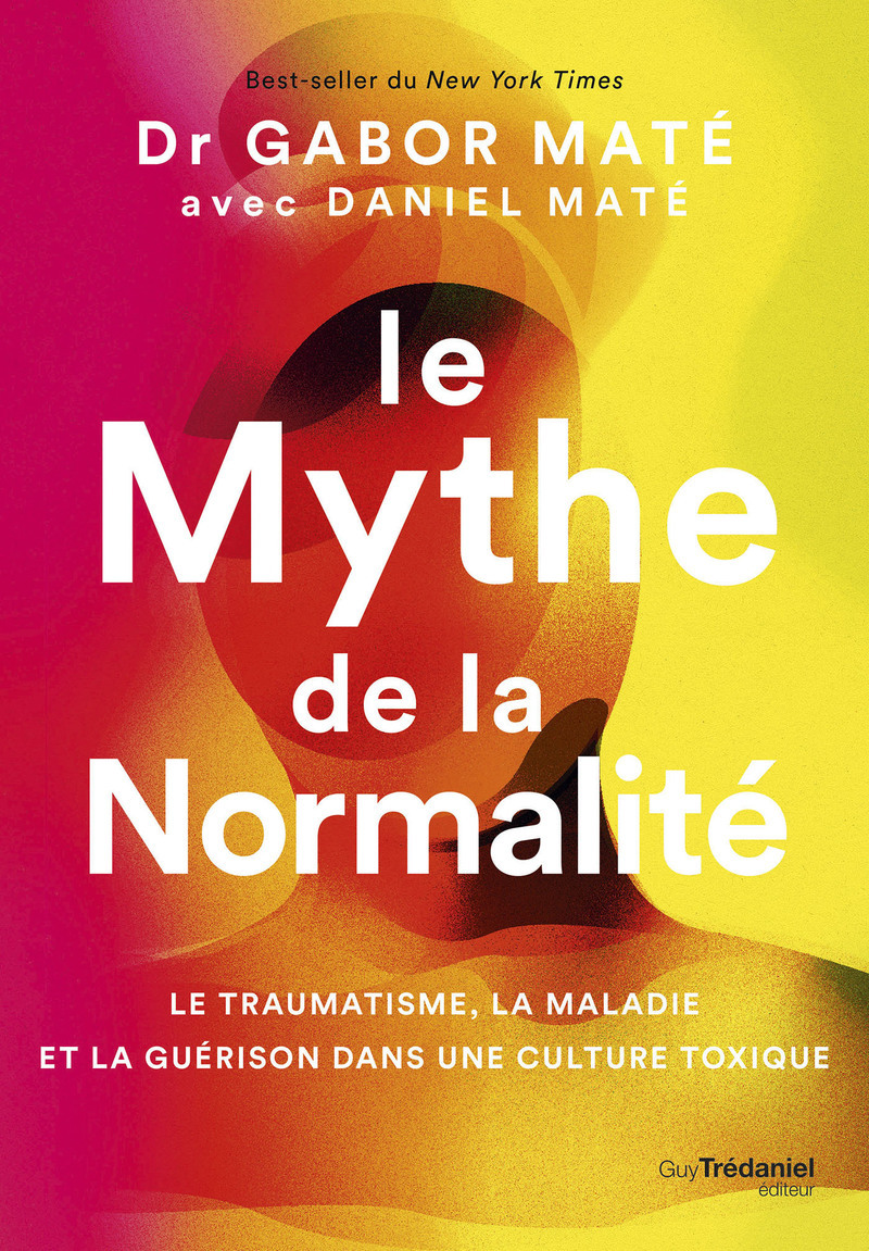 Le Mythe de la normalité - Le traumatisme, la maladie et la guérison dans une culture toxique - Gabor Maté, Daniel Maté - TREDANIEL
