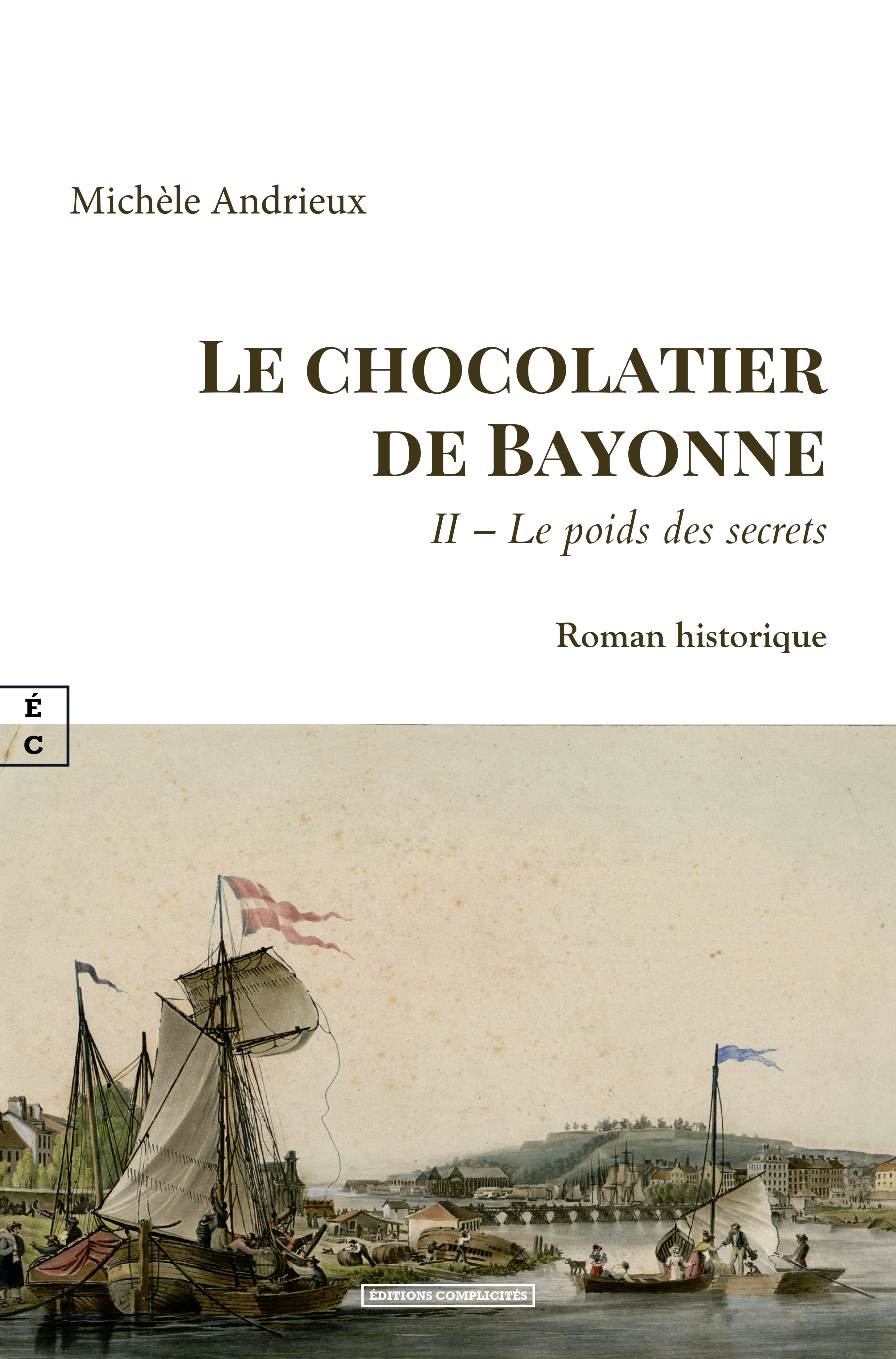 LE CHOCOLATIER DE BAYONNE : II AE  LE POIDS DES SECRETS -  MICHELE ANDRIEUX,  MICH?LE ANDRIEUX - COMPLICITES