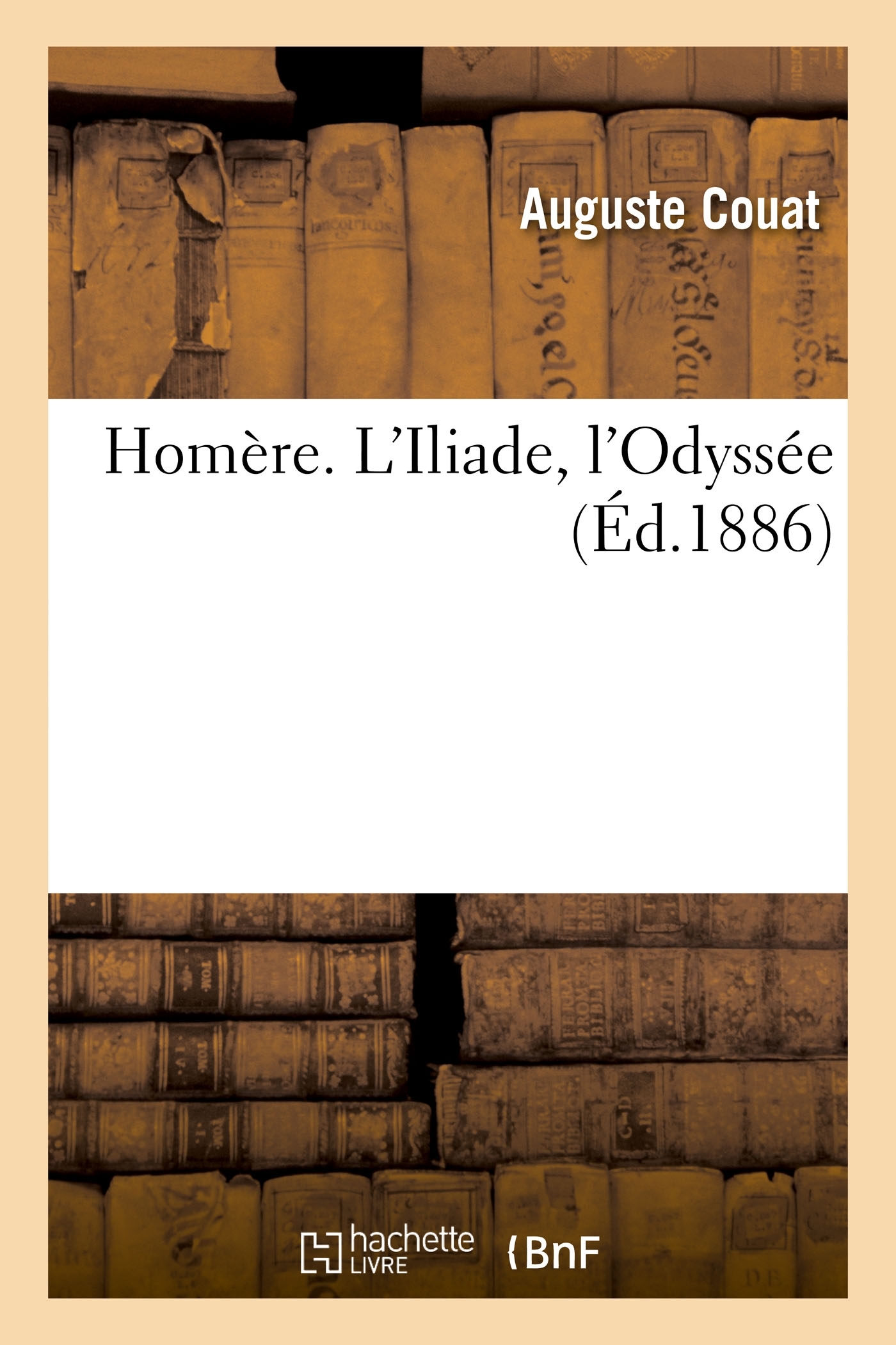Homère. L'Iliade, l'Odyssée - Auguste Couat - HACHETTE BNF