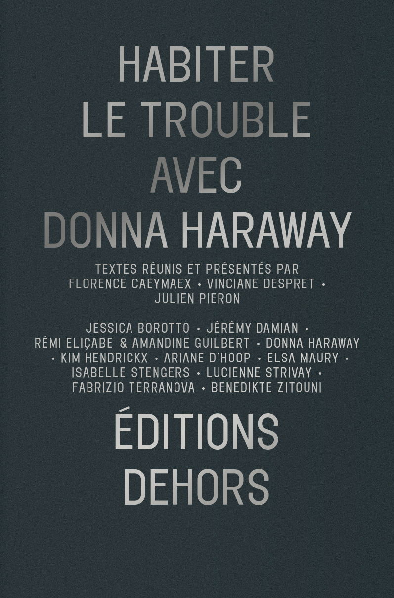 HABITER LE TROUBLE AVEC DONNA HARAWAY - Donna HARAWAY, Florence Caeymaex, Vinciane Despret, Julien PIERON - DEHORS