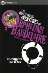 Les désastreuses aventures des orphelins baudelaire 3 : ouragan sur le lac