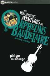 Les désastreuses aventures des orphelins baudelaire 5 : piège au collège