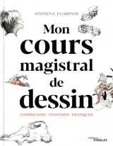 Cours magistral de dessin  -  comprendre, s'inspirer, pratiquer