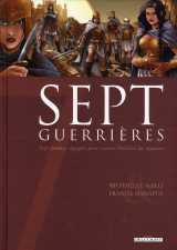 Sept guerrieres  -  sept femmes engagees pour sauver l'heritier du royaume