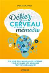 Defiez votre cerveau et votre memoire : 250 jeux de gymnastique cerebrale pour stimuler vos neurones tout en vous amusant