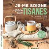 Je me soigne grace aux tisanes : 60 recettes simples et efficaces