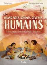 Quand nous sommes devenus humains. - la fascinante histoire de notre evolution