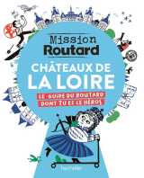 Mission routard : chateaux de la loire : le guide du routard dont tu es le heros