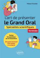 L'art de presenter le grand oral : specialites scientifiques  -  terminale