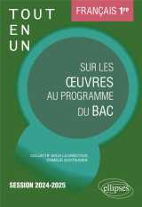 Francais : premiere  -  tout-en-un sur les oeuvres au programme du bac  -  session 2024-2025