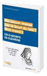 Me laisser mener par le bout du nez ? non merci ! les 21 secrets de cleopatre