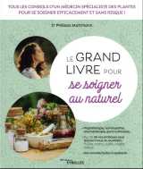 Le grand livre pour se soigner au naturel : tous les conseils d'un medecin specialiste des plantes pour se soigner efficacement et sans risque !