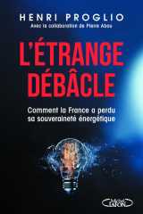 L'etrange debacle - comment la france a perdu sa souverainete energetique