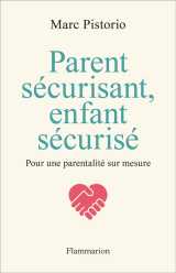 Parent securisant, enfant securise - pour une parentalite sur mesure