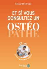 Et si vous consultiez un osteopathe - 17 cas pour vous convaincre
