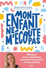 Mon enfant ne m'écoute pas - eduquer avec conscience, sans être trop strict ni trop laxiste
