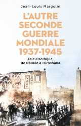 L'autre seconde guerre mondiale 1937 - 1945 - asie-pacifique, de nankin à hiroshima