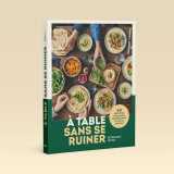 A table sans se ruiner - 60 recettes familiales, gourmandes et sans prise de tête !