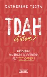 Tdah, et alors ? - comprendre son trouble de l'attention peut tout changer !