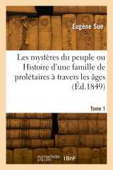 Les mystères du peuple ou histoire d'une famille de prolétaires à travers les âges. tome 1